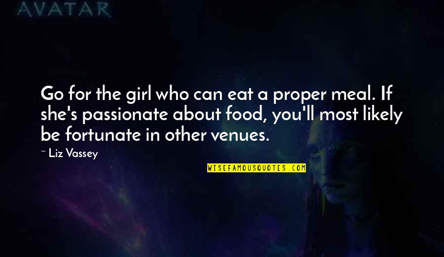 A Girl Can Be Quotes By Liz Vassey: Go for the girl who can eat a A Girl Can Be Quotes By Liz Vassey: Go for the girl who can eat a