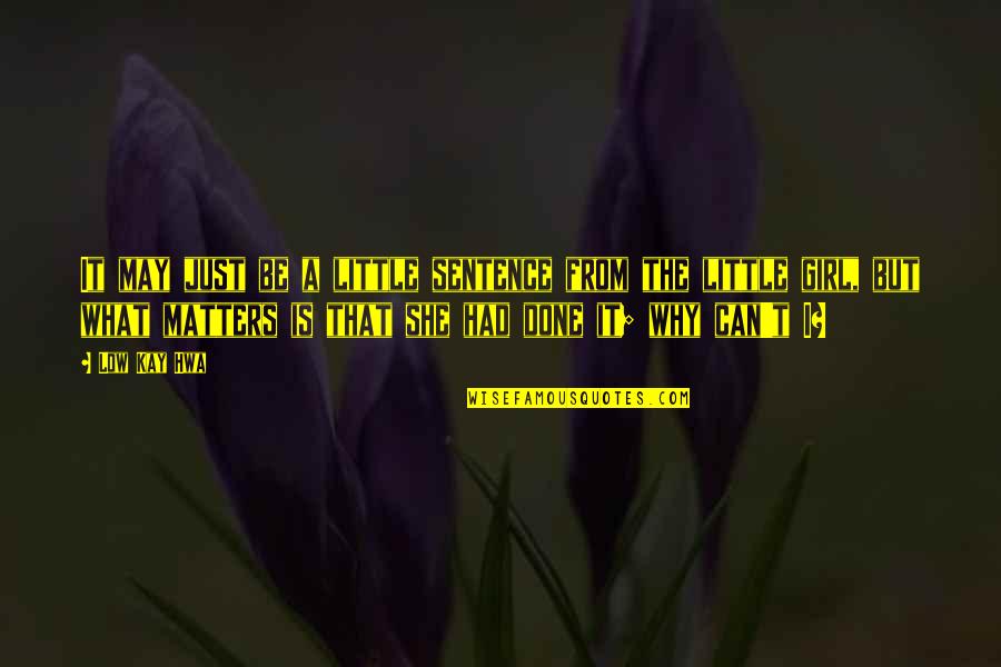 A Girl Can Be Quotes By Low Kay Hwa: It may just be a little sentence from A Girl Can Be Quotes By Low Kay Hwa: It may just be a little sentence from