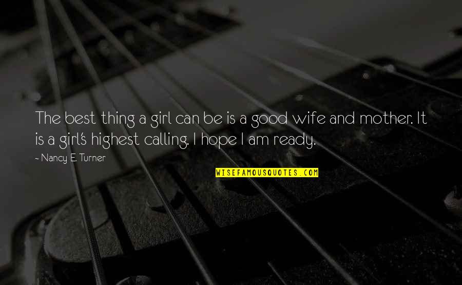 A Girl Can Be Quotes By Nancy E. Turner: The best thing a girl can be is A Girl Can Be Quotes By Nancy E. Turner: The best thing a girl can be is