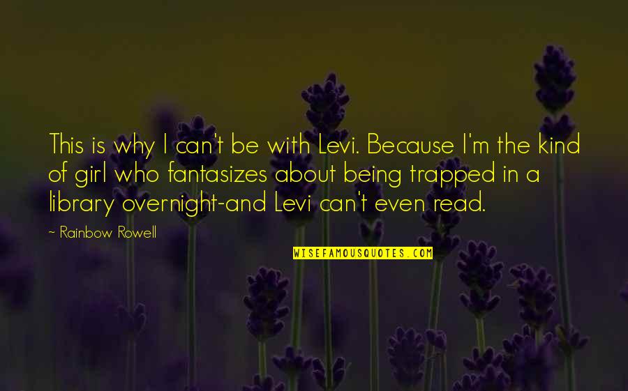 A Girl Can Be Quotes By Rainbow Rowell: This is why I can't be with Levi. A Girl Can Be Quotes By Rainbow Rowell: This is why I can't be with Levi.