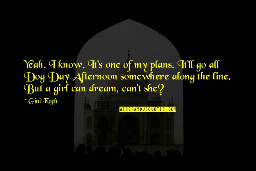 A Girl Can Only Dream Quotes By Gini Koch: Yeah, I know. It's one of my plans. A Girl Can Only Dream Quotes By Gini Koch: Yeah, I know. It's one of my plans.