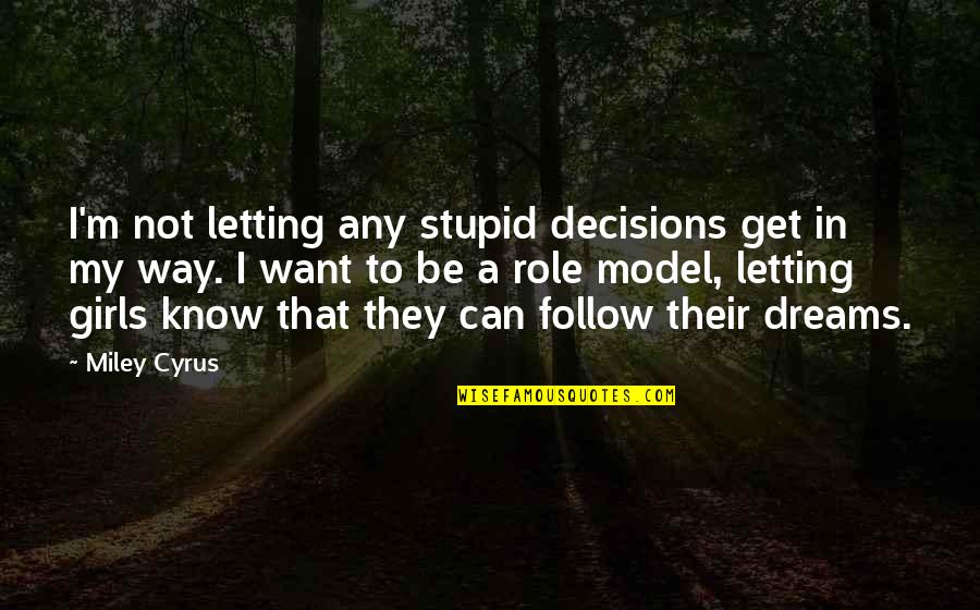 A Girl Can Only Dream Quotes By Miley Cyrus: I'm not letting any stupid decisions get in