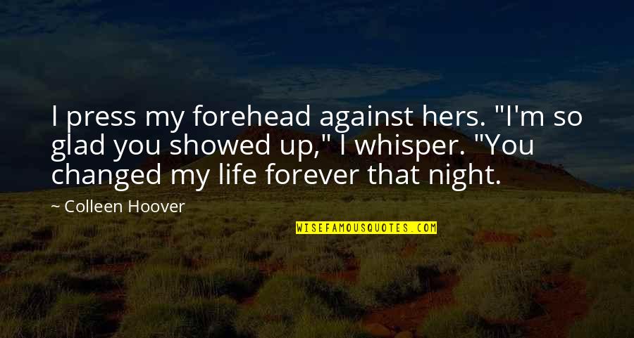 A Girl Changed My Life Quotes By Colleen Hoover: I press my forehead against hers. "I'm so