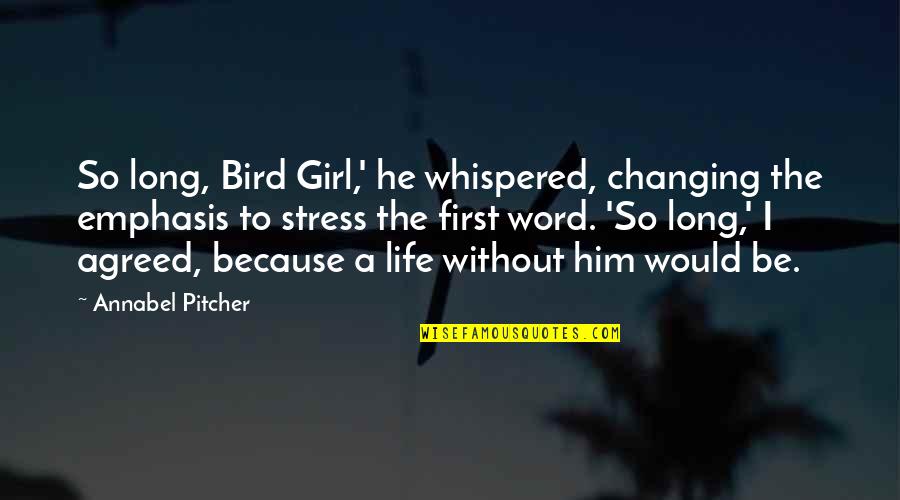 A Girl Changing Your Life Quotes By Annabel Pitcher: So long, Bird Girl,' he whispered, changing the