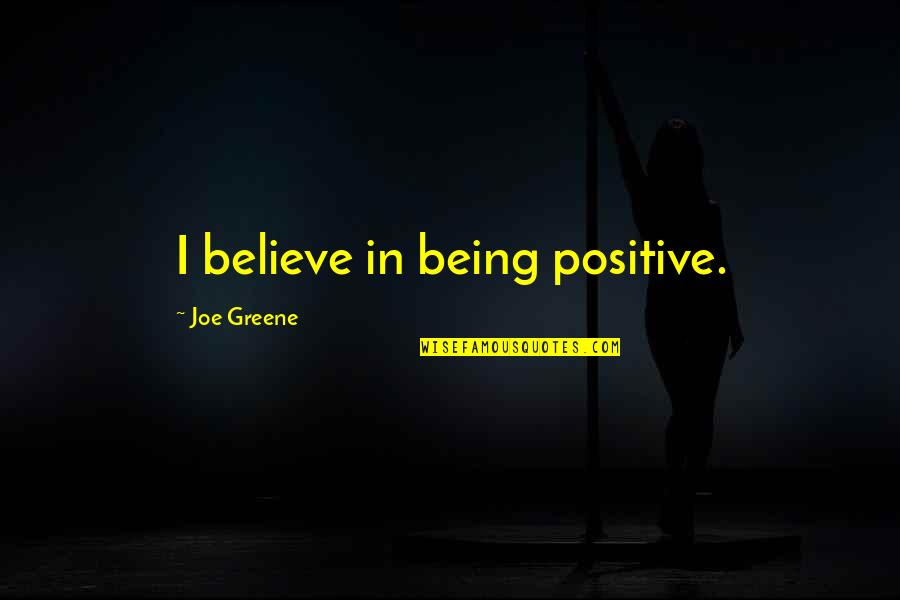 A Girl Chasing A Guy Quotes By Joe Greene: I believe in being positive.