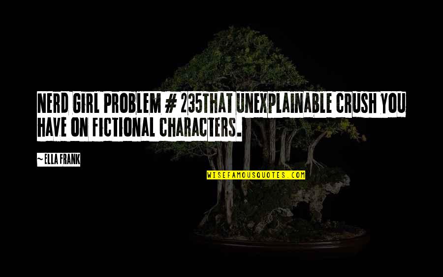 A Girl Crush Quotes By Ella Frank: Nerd Girl Problem # 235That unexplainable crush you