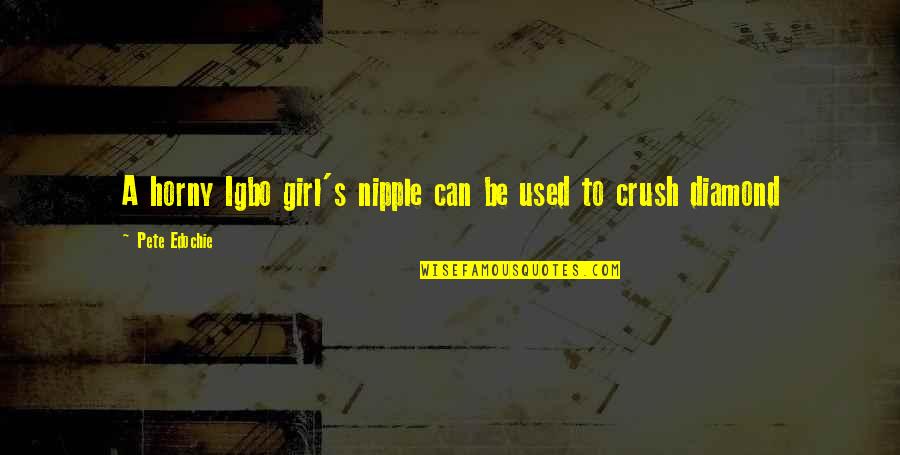 A Girl Crush Quotes By Pete Edochie: A horny Igbo girl's nipple can be used