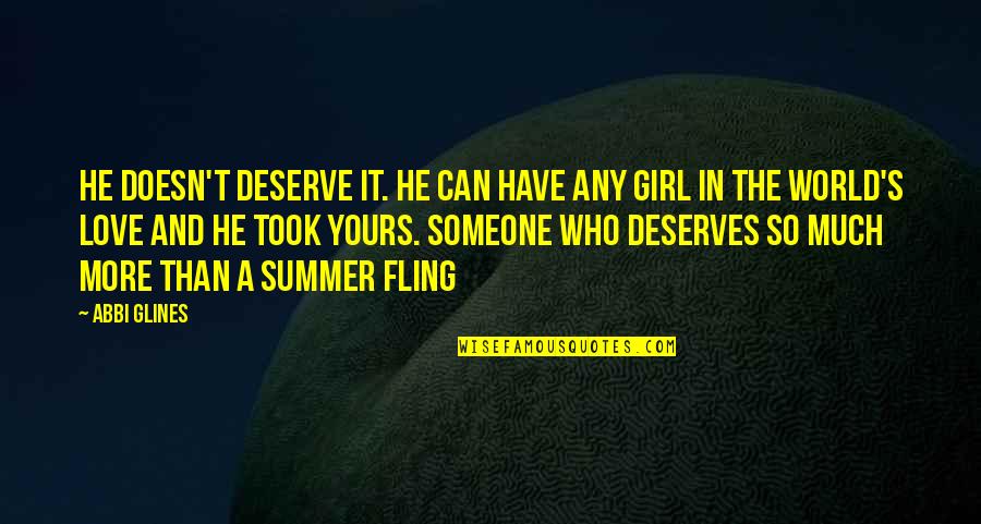 A Girl Deserves Quotes By Abbi Glines: He doesn't deserve it. he can have any