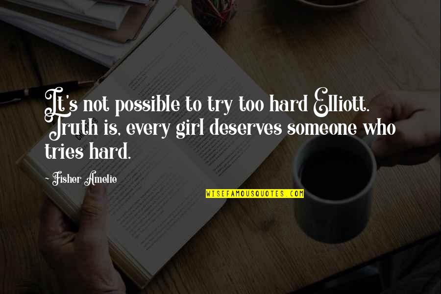 A Girl Deserves Quotes By Fisher Amelie: It's not possible to try too hard Elliott.
