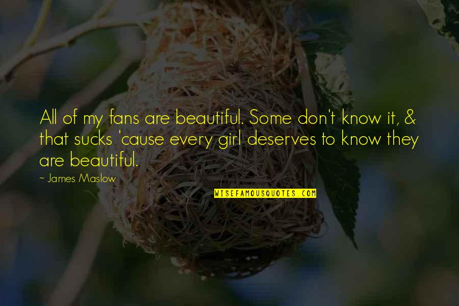 A Girl Deserves Quotes By James Maslow: All of my fans are beautiful. Some don't