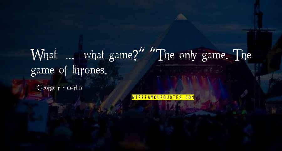 A Girl Faking A Smile Quotes By George R R Martin: What ... what game?" "The only game. The