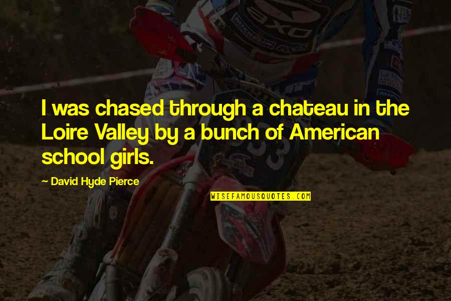 A Girl Flirting With My Husband Quotes By David Hyde Pierce: I was chased through a chateau in the