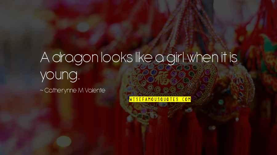 A Girl Growing Up Quotes By Catherynne M Valente: A dragon looks like a girl when it
