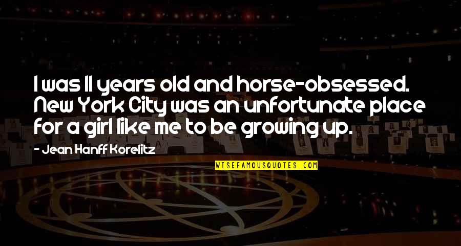 A Girl Growing Up Quotes By Jean Hanff Korelitz: I was 11 years old and horse-obsessed. New