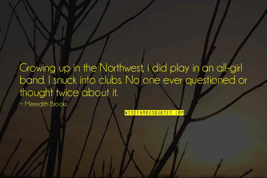 A Girl Growing Up Quotes By Meredith Brooks: Growing up in the Northwest, I did play