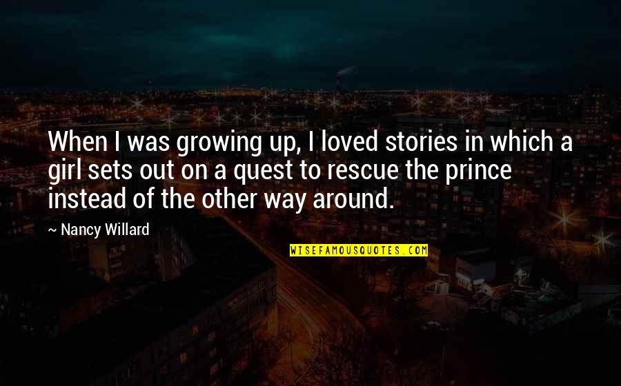 A Girl Growing Up Quotes By Nancy Willard: When I was growing up, I loved stories
