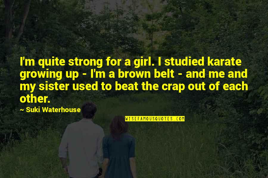 A Girl Growing Up Quotes By Suki Waterhouse: I'm quite strong for a girl. I studied
