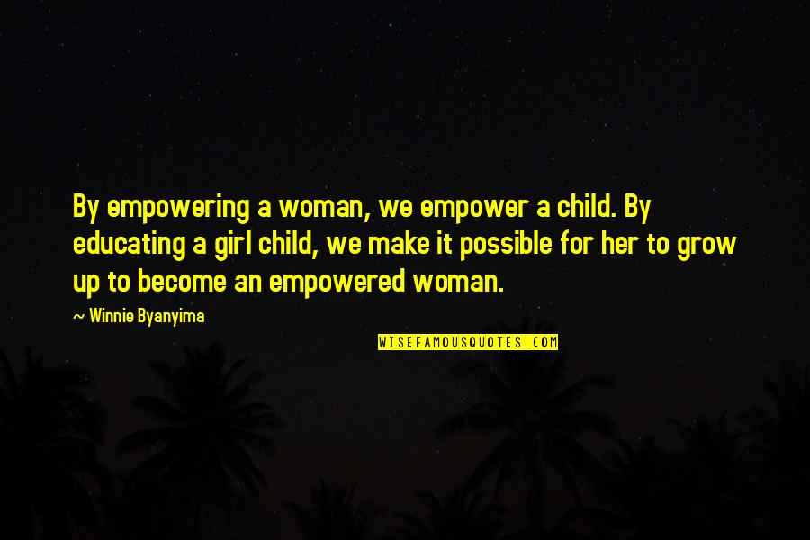 A Girl Growing Up Quotes By Winnie Byanyima: By empowering a woman, we empower a child.
