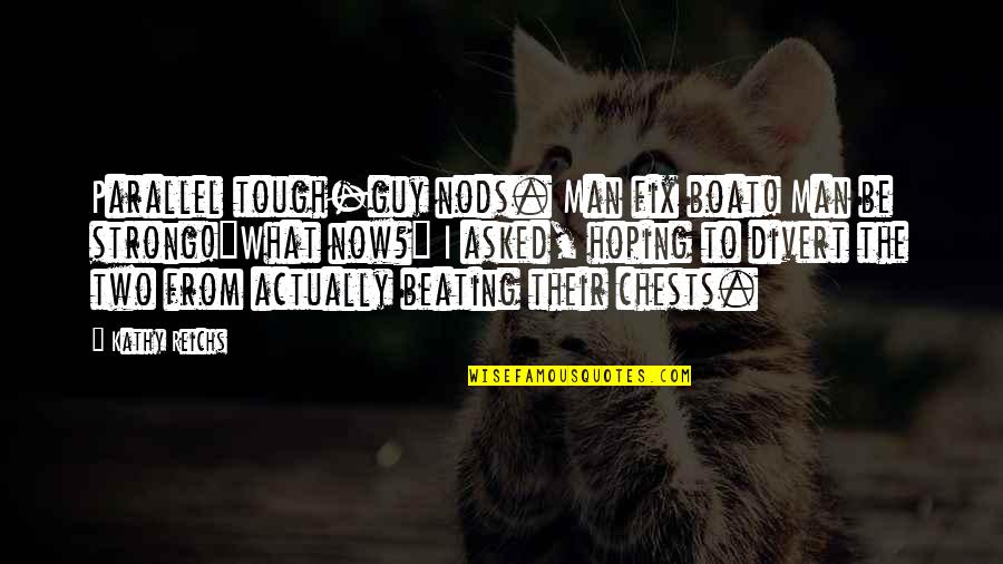 A Girl Having A Crush On A Guy Quotes By Kathy Reichs: Parallel tough-guy nods. Man fix boat! Man be