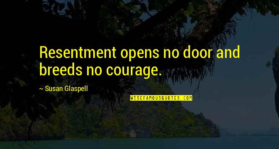 A Girl Having A Crush Quotes By Susan Glaspell: Resentment opens no door and breeds no courage.