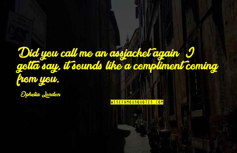 A Girl Hurting A Boy Quotes By Ophelia London: Did you call me an assjacket again? I