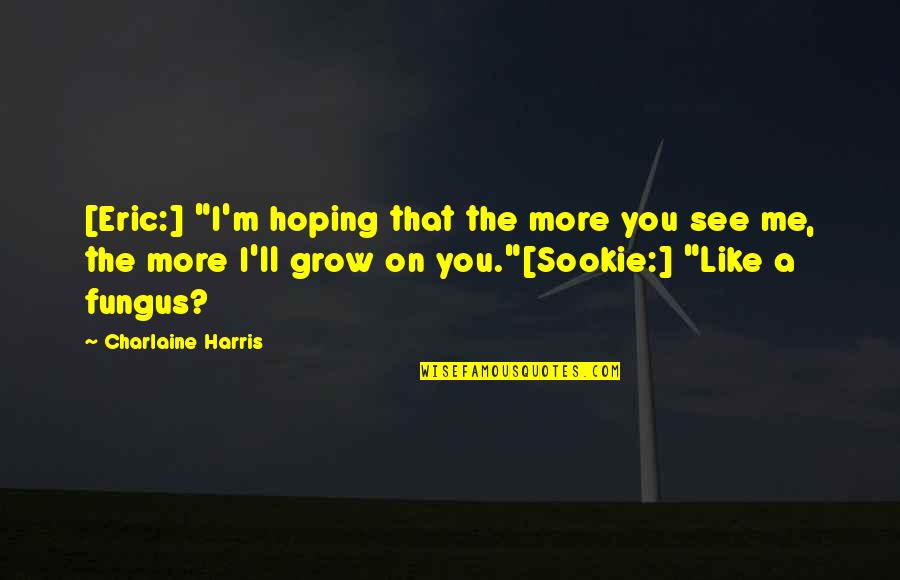 A Girl I Knew Jd Salinger Quotes By Charlaine Harris: [Eric:] "I'm hoping that the more you see