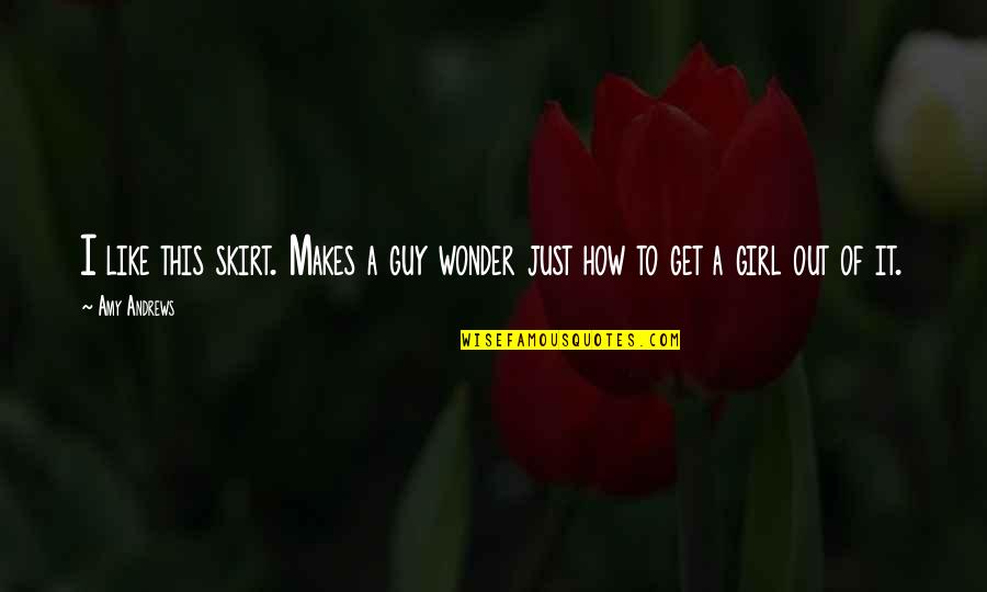 A Girl I Like Quotes By Amy Andrews: I like this skirt. Makes a guy wonder