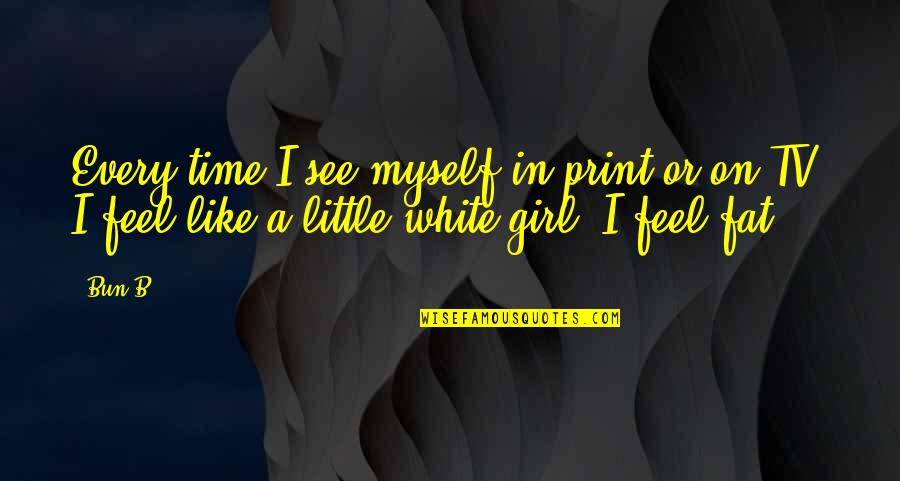 A Girl I Like Quotes By Bun B.: Every time I see myself in print or