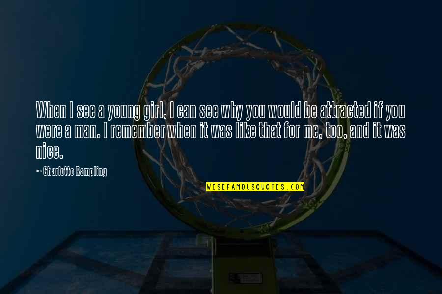 A Girl I Like Quotes By Charlotte Rampling: When I see a young girl, I can