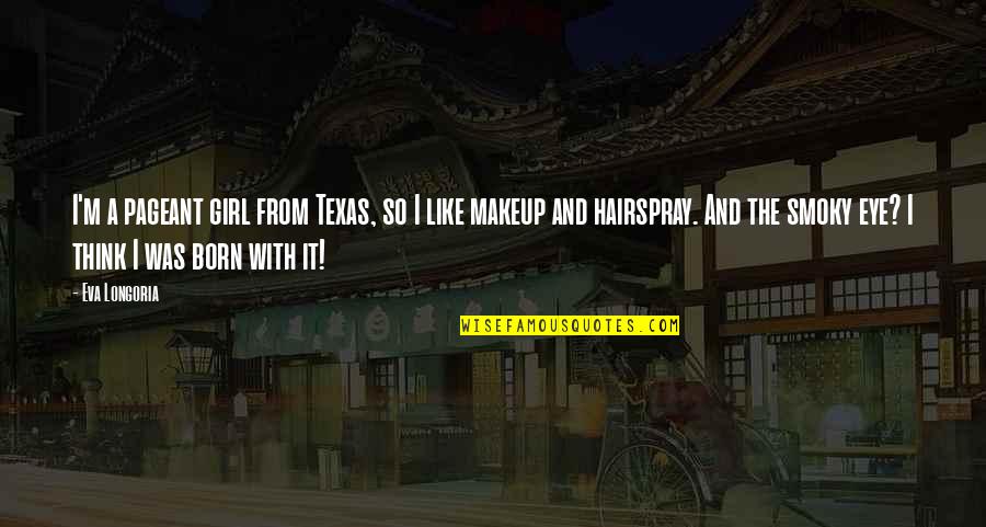 A Girl I Like Quotes By Eva Longoria: I'm a pageant girl from Texas, so I