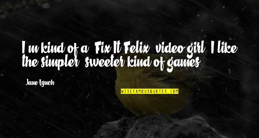 A Girl I Like Quotes By Jane Lynch: I'm kind of a 'Fix-It Felix' video girl.