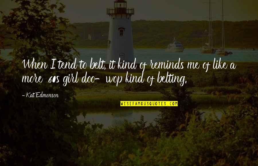 A Girl I Like Quotes By Kat Edmonson: When I tend to belt, it kind of