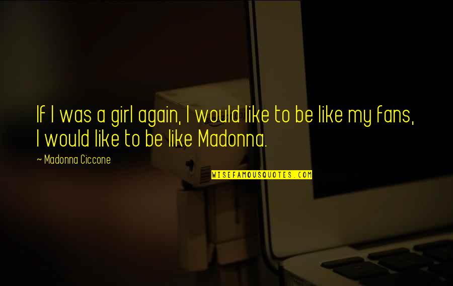 A Girl I Like Quotes By Madonna Ciccone: If I was a girl again, I would