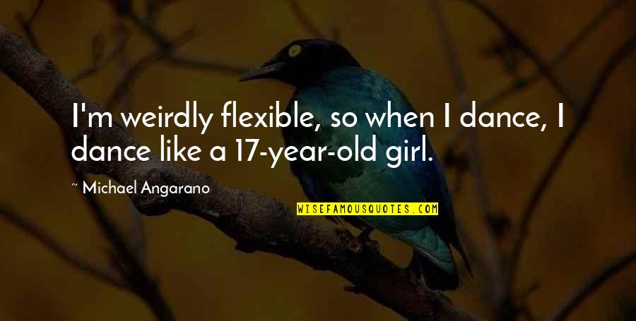 A Girl I Like Quotes By Michael Angarano: I'm weirdly flexible, so when I dance, I