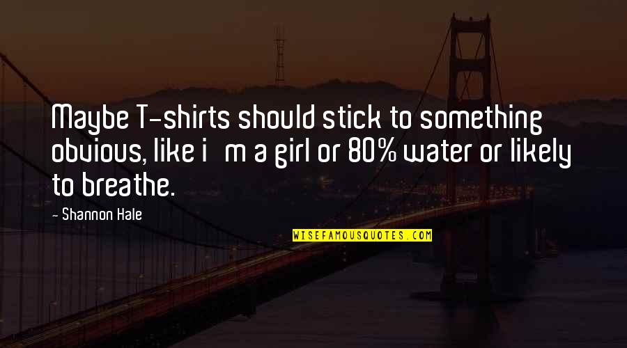 A Girl I Like Quotes By Shannon Hale: Maybe T-shirts should stick to something obvious, like