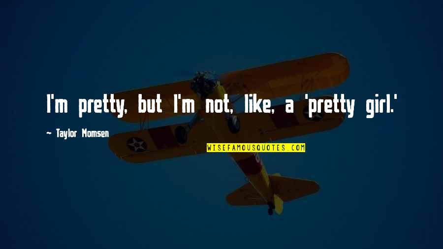 A Girl I Like Quotes By Taylor Momsen: I'm pretty, but I'm not, like, a 'pretty