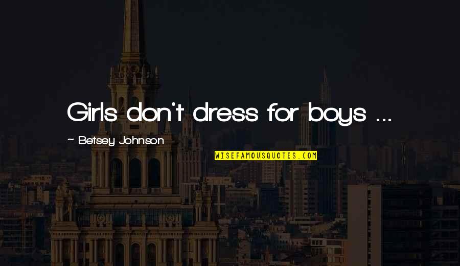 A Girl In A Dress Quotes By Betsey Johnson: Girls don't dress for boys ...