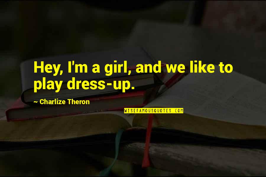 A Girl In A Dress Quotes By Charlize Theron: Hey, I'm a girl, and we like to