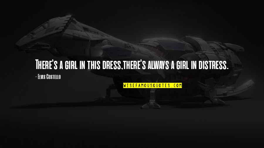 A Girl In A Dress Quotes By Elvis Costello: There's a girl in this dress,there's always a