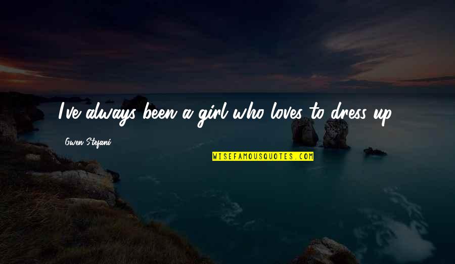 A Girl In A Dress Quotes By Gwen Stefani: I've always been a girl who loves to
