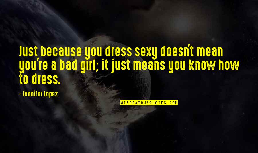 A Girl In A Dress Quotes By Jennifer Lopez: Just because you dress sexy doesn't mean you're