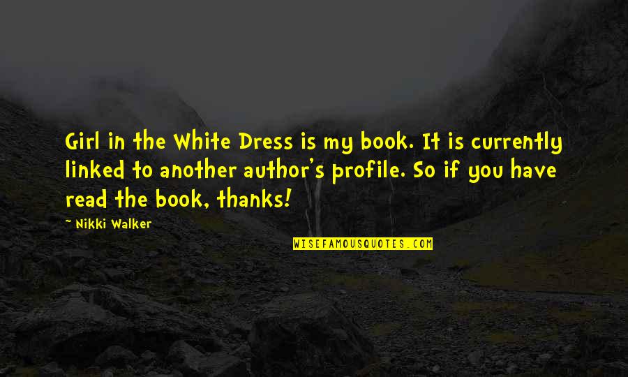 A Girl In A Dress Quotes By Nikki Walker: Girl in the White Dress is my book.