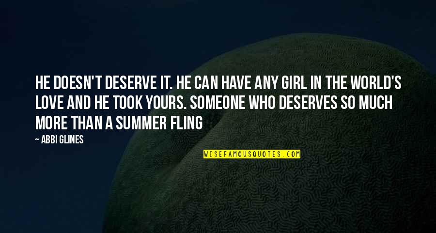 A Girl In Love Quotes By Abbi Glines: He doesn't deserve it. he can have any