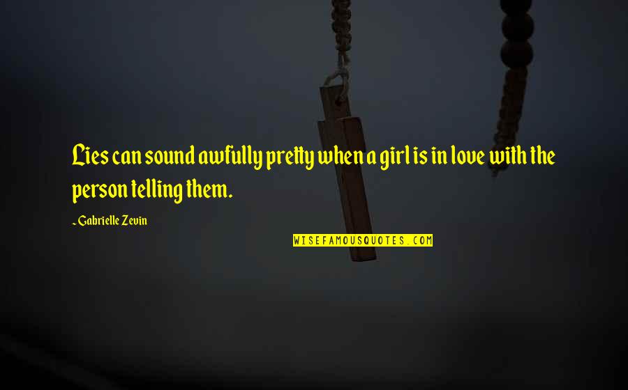 A Girl In Love Quotes By Gabrielle Zevin: Lies can sound awfully pretty when a girl