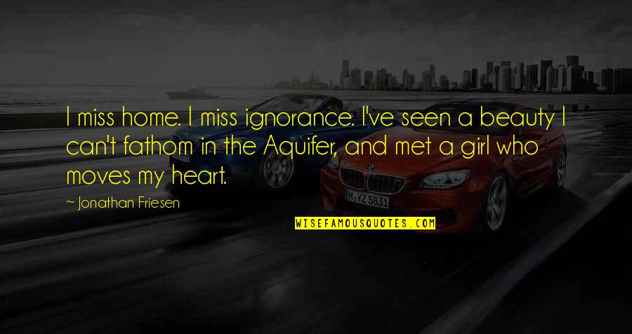 A Girl In Love Quotes By Jonathan Friesen: I miss home. I miss ignorance. I've seen