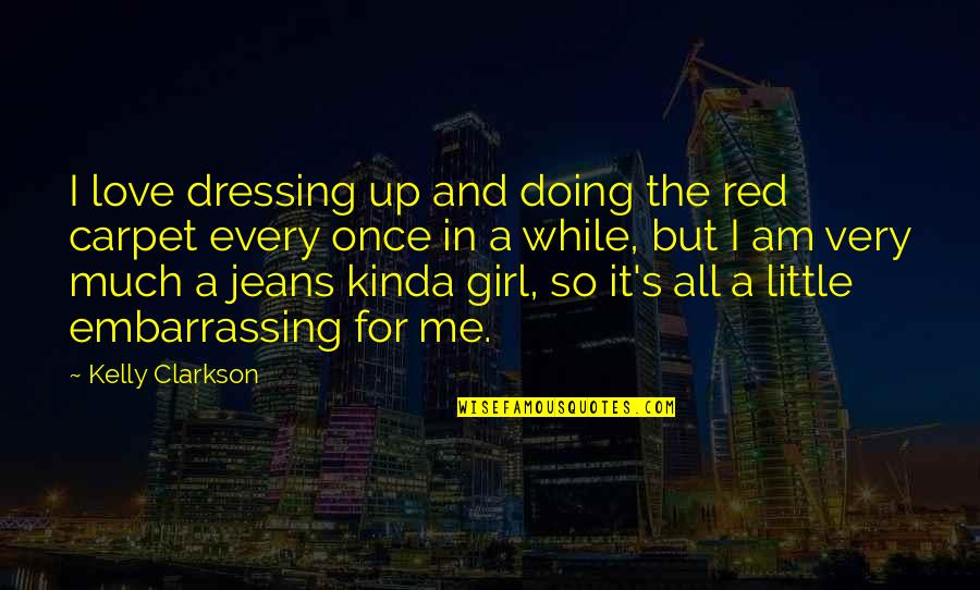 A Girl In Love Quotes By Kelly Clarkson: I love dressing up and doing the red