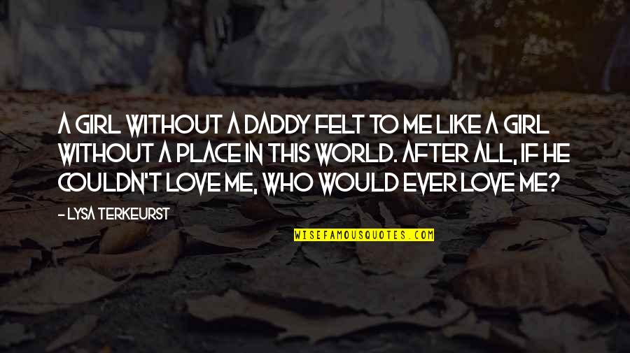 A Girl In Love Quotes By Lysa TerKeurst: A girl without a daddy felt to me