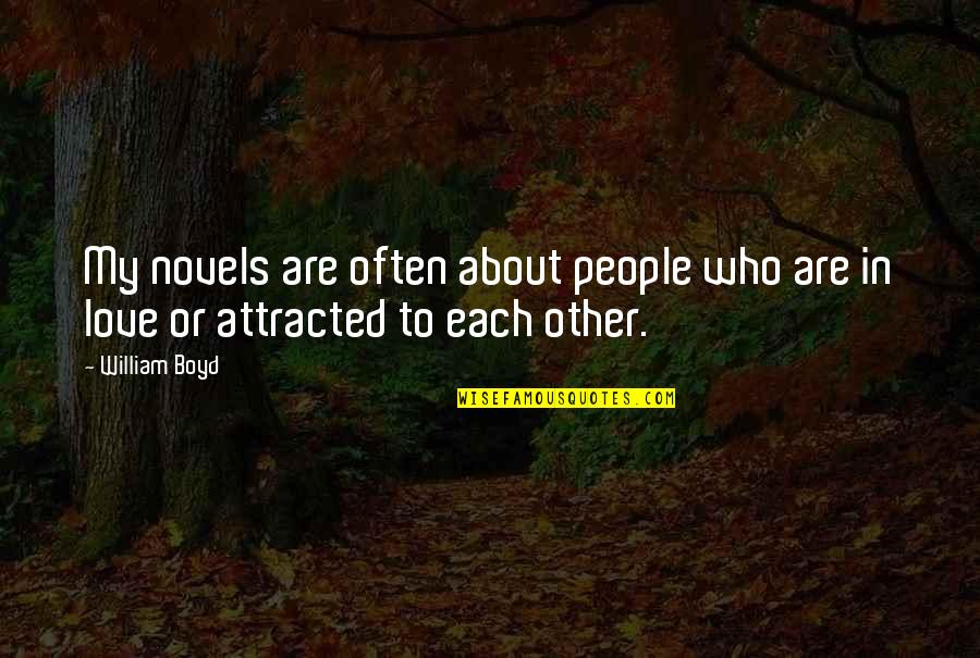 A Girl Just Wants To Be Loved Quotes By William Boyd: My novels are often about people who are