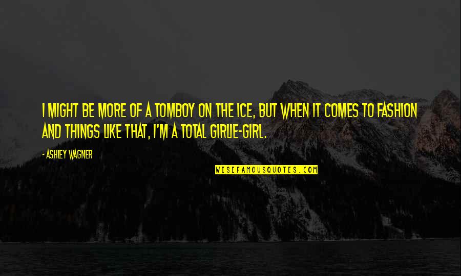 A Girl Like That Quotes By Ashley Wagner: I might be more of a tomboy on A Girl Like That Quotes By Ashley Wagner: I might be more of a tomboy on