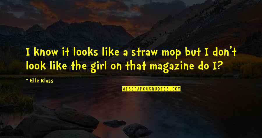 A Girl Like That Quotes By Elle Klass: I know it looks like a straw mop